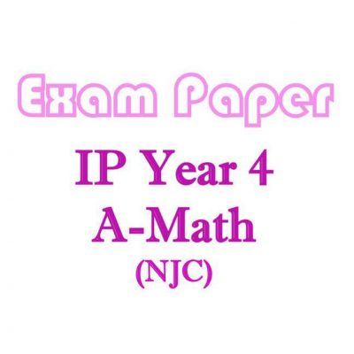 Year 4 IP (Sec 4 Integrated Programme) Additional Mathematics (A Math) Exam Papers (soft copy)