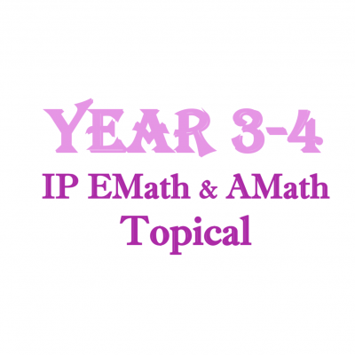 2014-2015 Year 3 & Year 4 IP (Integrated Programme) Math and A-Math Topical Revision (soft copy)