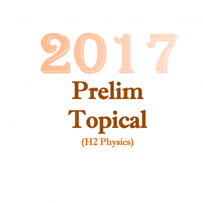 2017 H2 Physics Prelim Topical Compilation (soft copy)